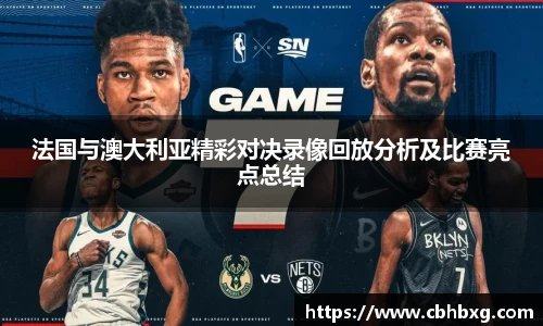 法国与澳大利亚精彩对决录像回放分析及比赛亮点总结