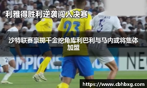 沙特联赛豪掷千金挖角库利巴利与马内或将集体加盟