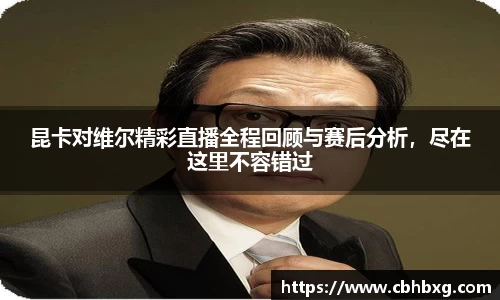 昆卡对维尔精彩直播全程回顾与赛后分析，尽在这里不容错过