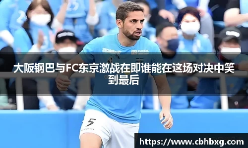大阪钢巴与FC东京激战在即谁能在这场对决中笑到最后