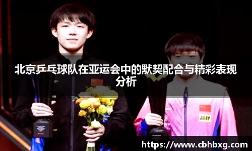 北京乒乓球队在亚运会中的默契配合与精彩表现分析