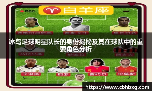 冰岛足球明星队长的身份揭秘及其在球队中的重要角色分析