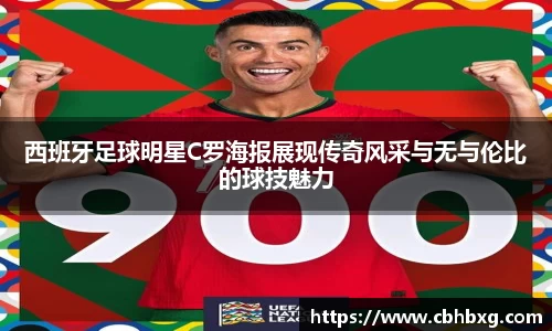 西班牙足球明星C罗海报展现传奇风采与无与伦比的球技魅力