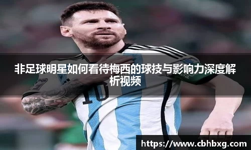 非足球明星如何看待梅西的球技与影响力深度解析视频
